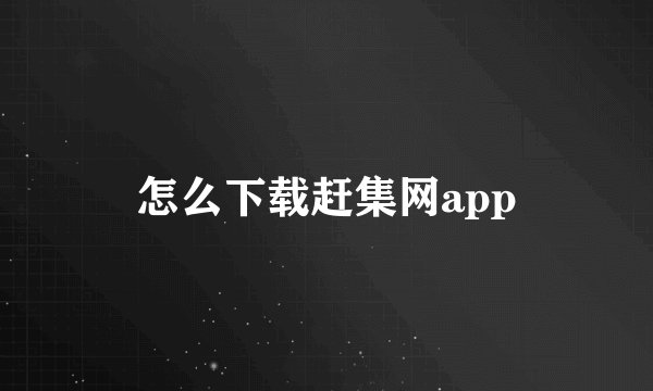 怎么下载赶集网app