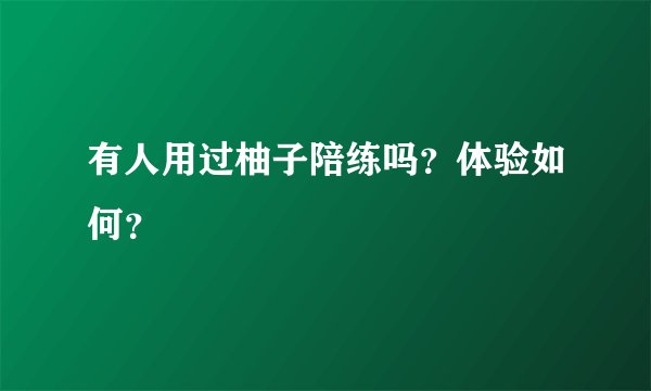 有人用过柚子陪练吗？体验如何？