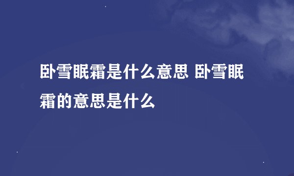 卧雪眠霜是什么意思 卧雪眠霜的意思是什么