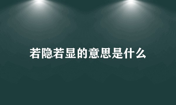 若隐若显的意思是什么