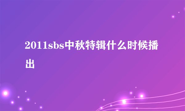 2011sbs中秋特辑什么时候播出