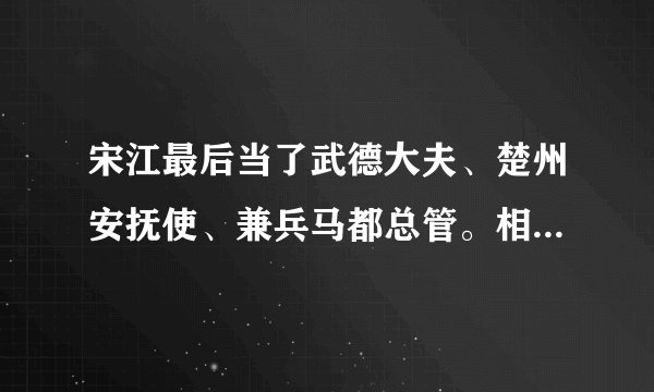宋江最后当了武德大夫、楚州安抚使、兼兵马都总管。相当于几品官？是地。县。市，哪一级领导？