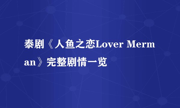 泰剧《人鱼之恋Lover Merman》完整剧情一览