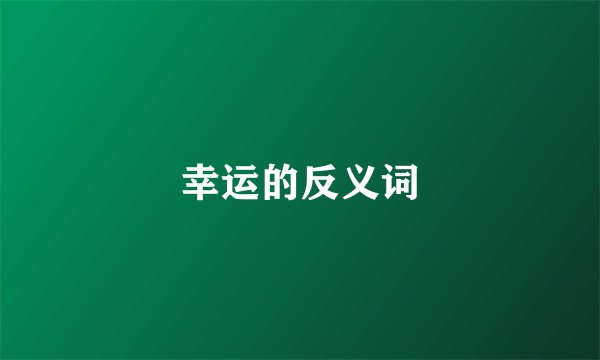幸运的反义词