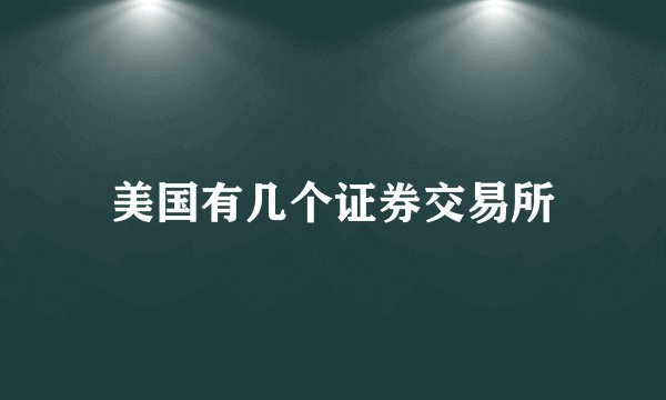 美国有几个证券交易所