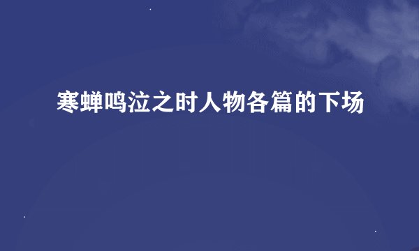 寒蝉鸣泣之时人物各篇的下场