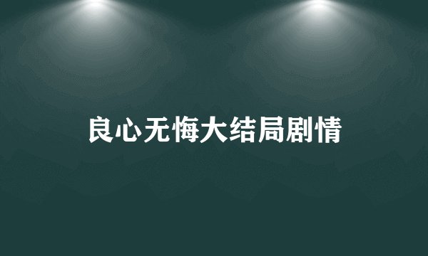 良心无悔大结局剧情