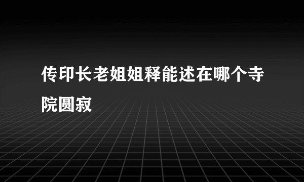 传印长老姐姐释能述在哪个寺院圆寂