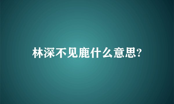 林深不见鹿什么意思?