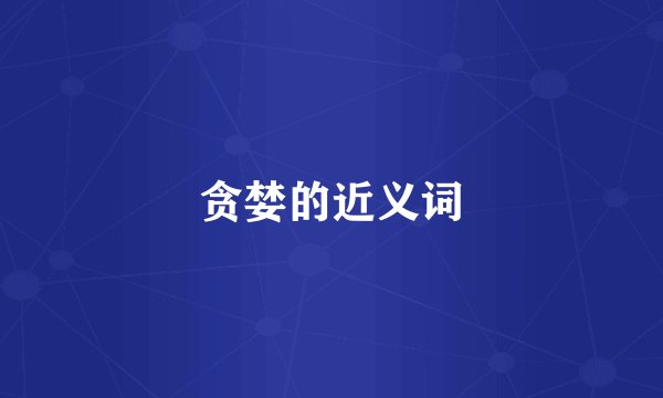 贪婪的近义词