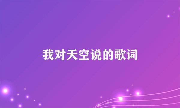 我对天空说的歌词