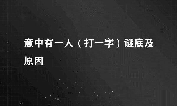 意中有一人（打一字）谜底及原因