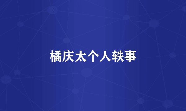 橘庆太个人轶事