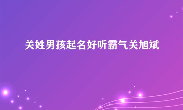 关姓男孩起名好听霸气关旭斌