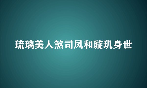 琉璃美人煞司凤和璇玑身世