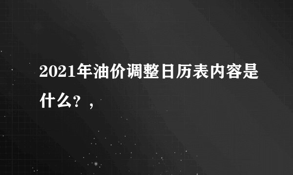 2021年油价调整日历表内容是什么？,