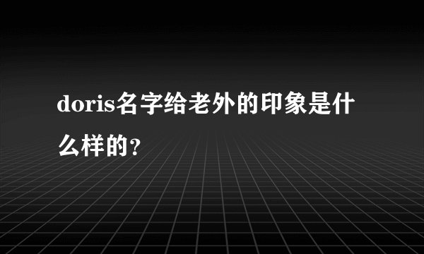 doris名字给老外的印象是什么样的？