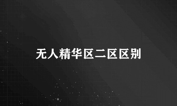 无人精华区二区区别