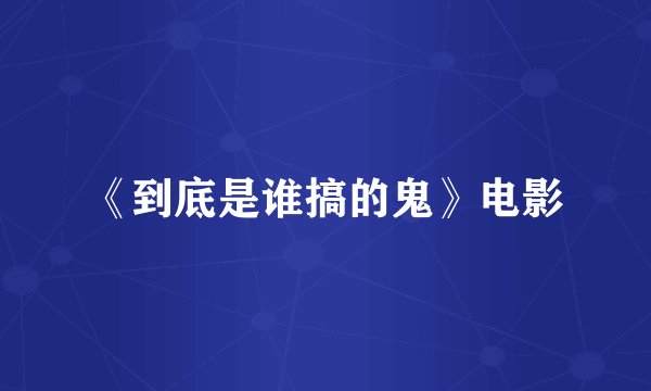《到底是谁搞的鬼》电影