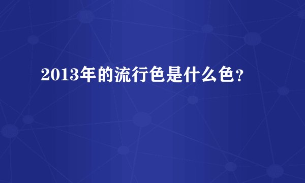 2013年的流行色是什么色？