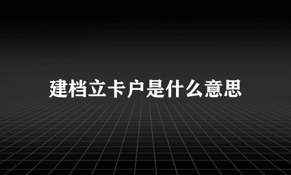 建档立卡户是什么意思