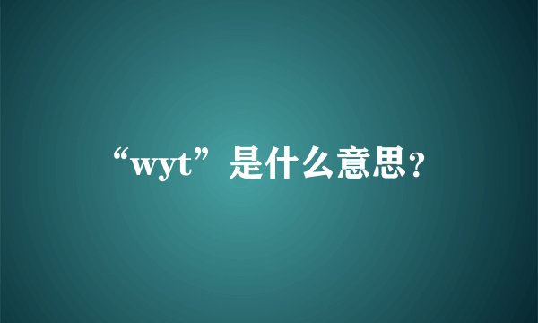 “wyt”是什么意思？