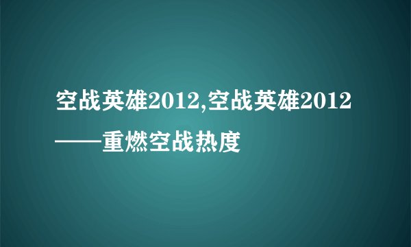 空战英雄2012,空战英雄2012——重燃空战热度