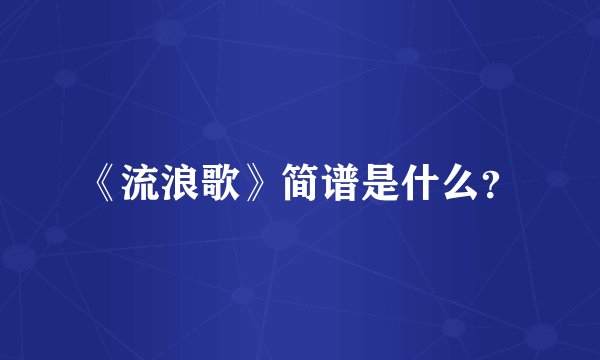 《流浪歌》简谱是什么？