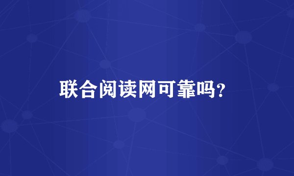 联合阅读网可靠吗？