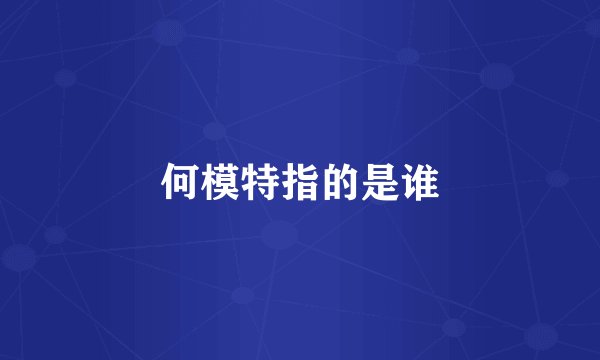 何模特指的是谁