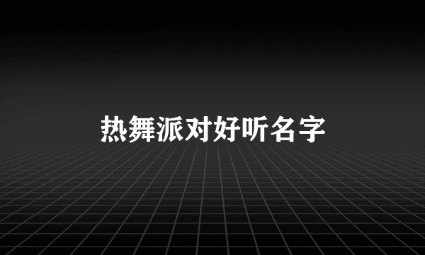 热舞派对好听名字