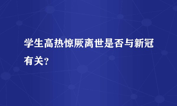 学生高热惊厥离世是否与新冠有关?