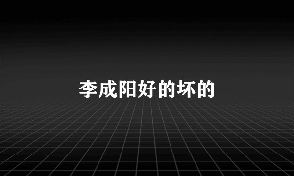 李成阳好的坏的
