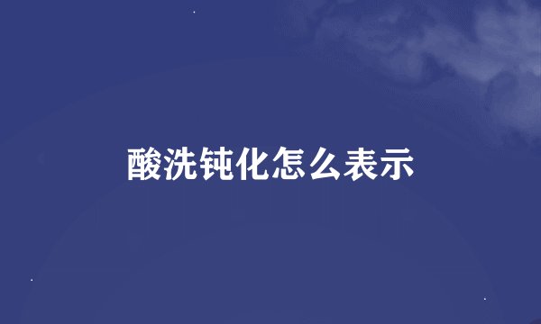 酸洗钝化怎么表示