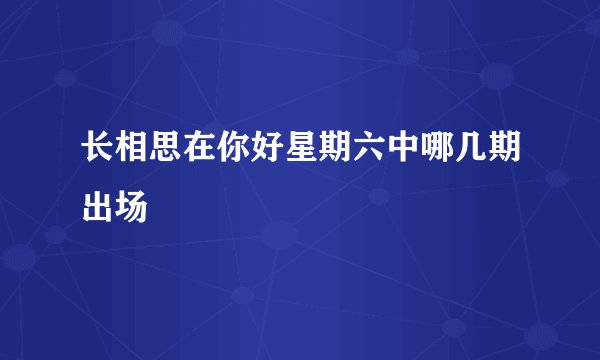 长相思在你好星期六中哪几期出场
