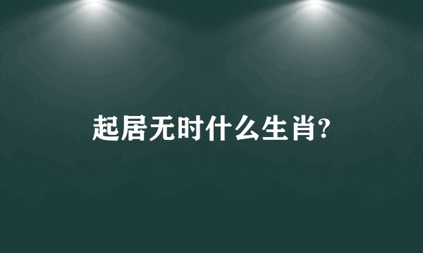 起居无时什么生肖?
