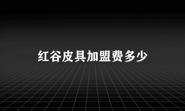 红谷皮具加盟费多少