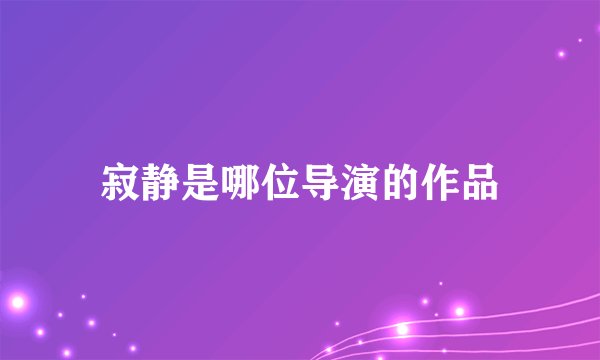 寂静是哪位导演的作品