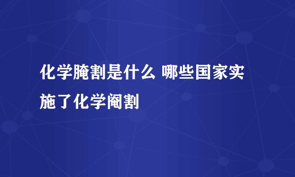 化学腌割是什么 哪些国家实施了化学阉割