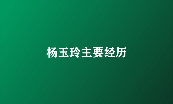 杨玉玲主要经历