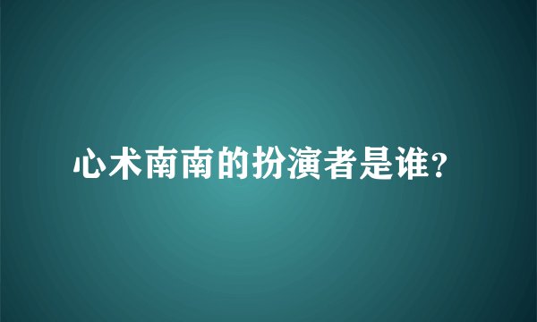 心术南南的扮演者是谁?