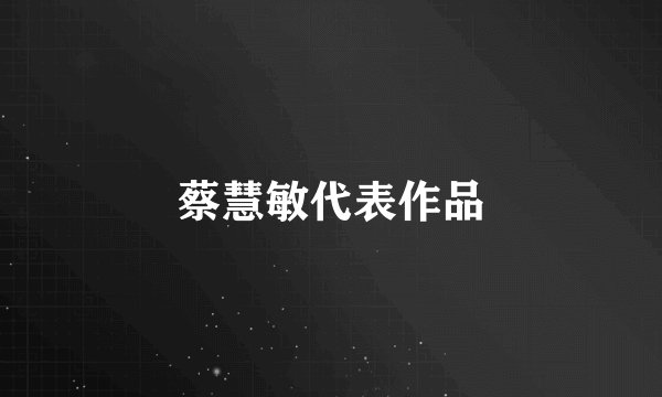 蔡慧敏代表作品