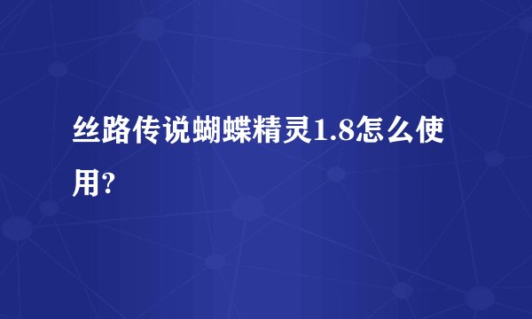 丝路传说蝴蝶精灵1.8怎么使用?