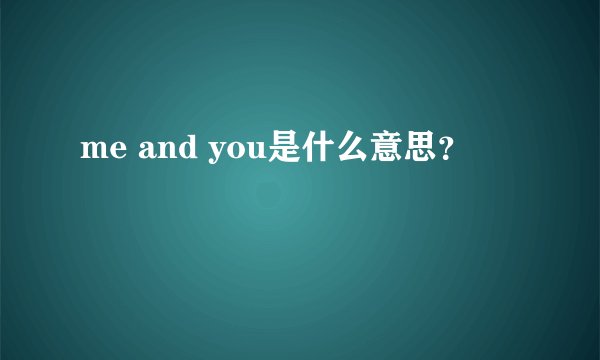 me and you是什么意思？