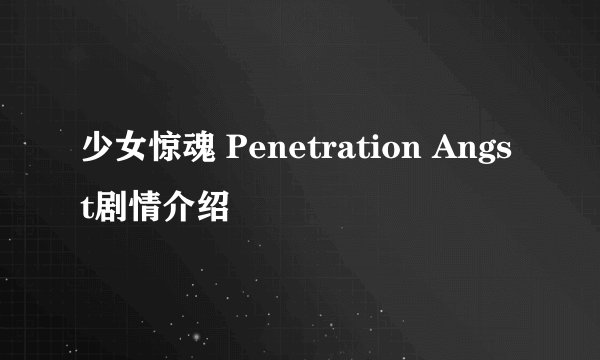 少女惊魂 Penetration Angst剧情介绍