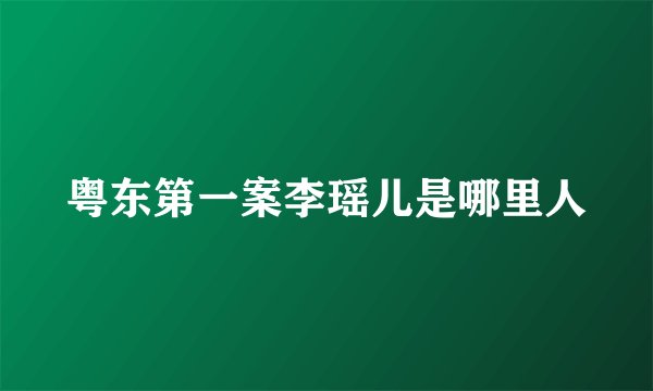 粤东第一案李瑶儿是哪里人