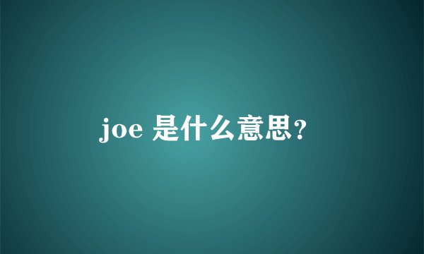 joe 是什么意思？