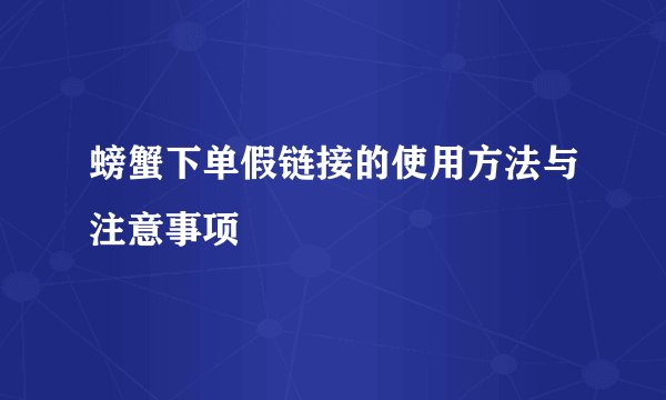 螃蟹下单假链接的使用方法与注意事项