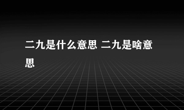 二九是什么意思 二九是啥意思