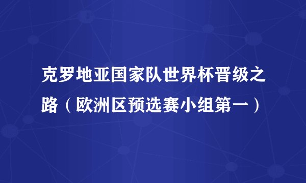 克罗地亚国家队世界杯晋级之路（欧洲区预选赛小组第一）